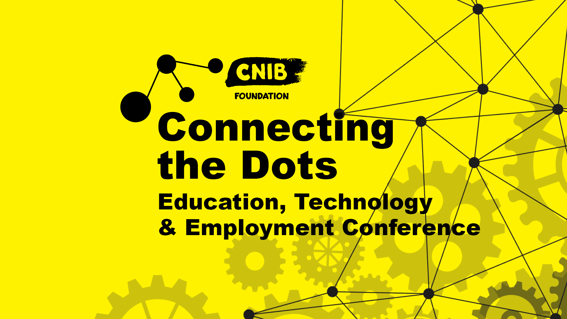 CNIB Connecting the dots logo with the text: Education,  Technology and Employment Conference, on a yellow background with gears and dots that are connected together.